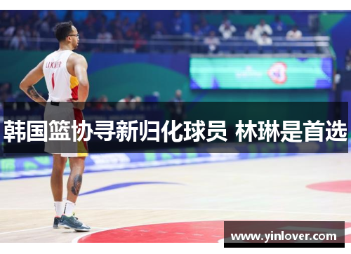 韩国篮协寻新归化球员 林琳是首选